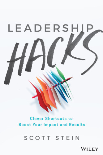 Leadership Hacks Clever Shortcuts To Boost Your Impact And Results Stein