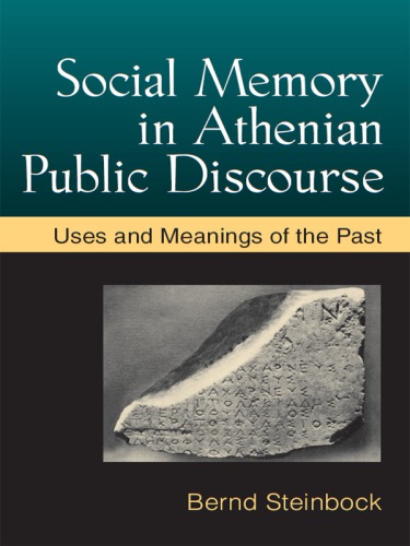 Social Memory In Athenian Public Discourse Uses And Meanings Of The Past Steinbock