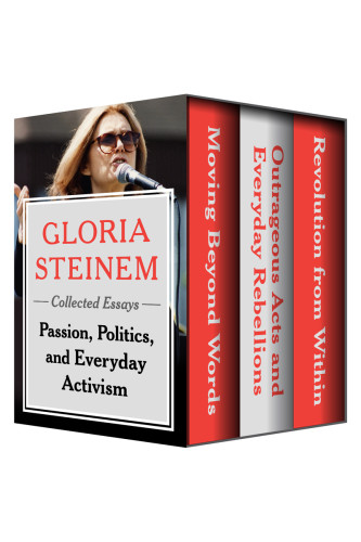 Passion Politics And Everyday Activism Collected Essays Steinem
