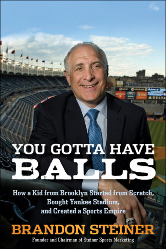 You Gotta Have Balls How A Kid From Brooklyn Started From Scratch Bought Yankee Stadium And Created A Sports Empire Steiner