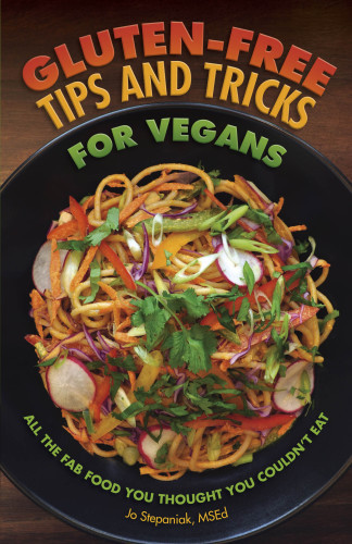 Glutenfree Tips And Tricks For Vegans All The Fab Food You Thought You Couldnt Eat Stepaniak