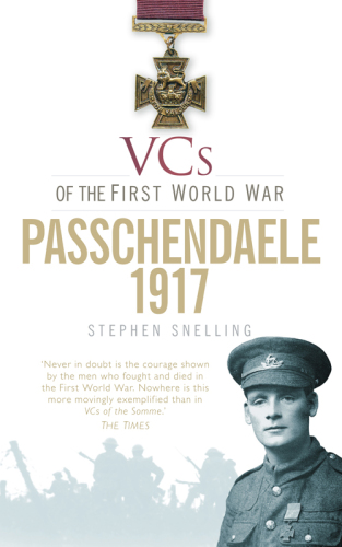 Vcs Of The First World War Passchendaele 1917 Stephen Snelling