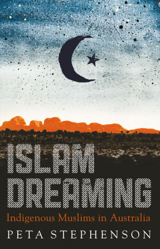 Islam Dreaming Indigenous Muslims In Australia Stephenson Peta