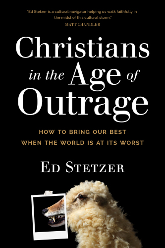 Christians In The Age Of Outrage How To Bring Our Best When The World Is At Its Worst Stetzer