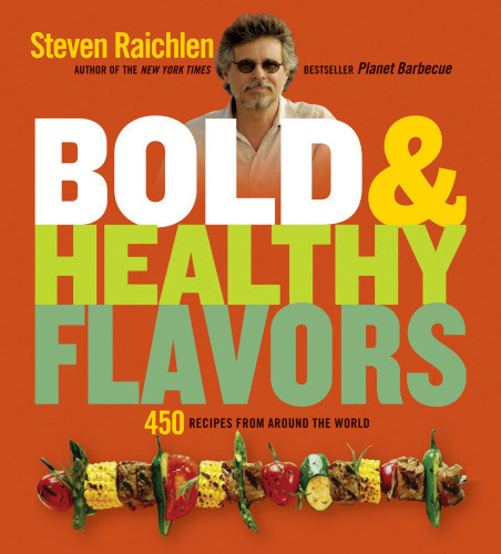 Bold Healthy Flavors 450 Recipes From Around The World Steven Raichlengreg Schneiderken Winokur