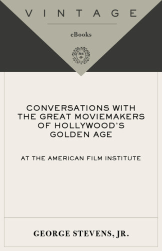 Conversations With The Great Moviemakers Of Hollywoods Golden Age At The American Film Institute George Stevens Jr