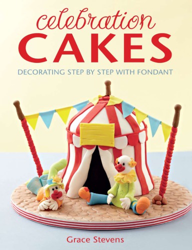 Celebration Cakes Decorating Step By Step With Fondant Grace Stevens