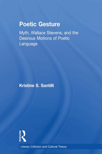 Poetic Gesture Myth Wallace Stevens And The Desirous Motions Of Poetic Language Kristine S Santilli