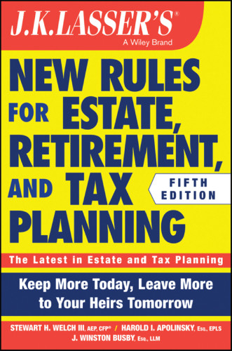 Jk Lassers New Rules For Estate Retirement And Tax Planning Keep More Today Leave More To Your Heirs Tomorrow Fifth Edition Stewart H Welch