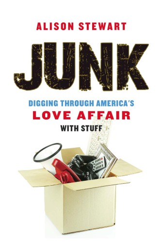 Junk Digging Through Americas Love Affair With Stuff Stewart