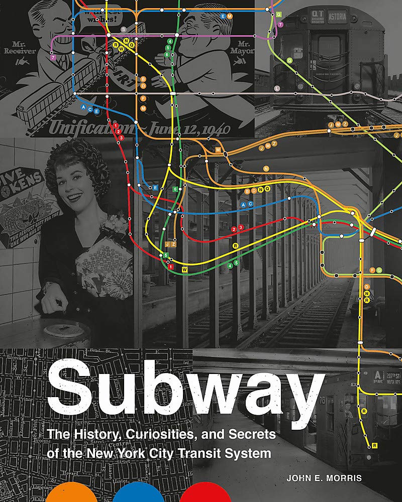 Subway The Curiosities Secrets And Unofficial History Of The New York City Transit System John E Morris
