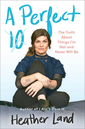 A Perfect 10 The Truth About Things Im Not And Never Will Be Heather Land