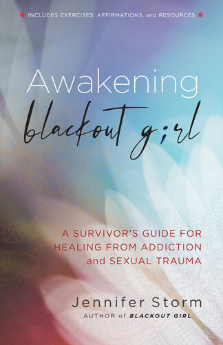 Awakening Blackout Girl A Survivors Guide For Healing From Addiction And Sexual Trauma Jennifer Storm