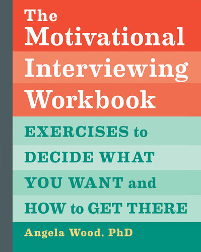 The Motivational Interviewing Workbook Exercises To Decide What You Want And How To Get There 1st Edition Angela Wood