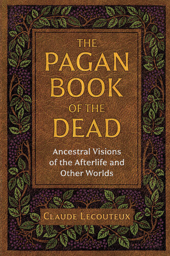 The Pagan Book Of The Dead Ancestral Visions Of The Afterlife And Other Worlds Claude Lecouteux
