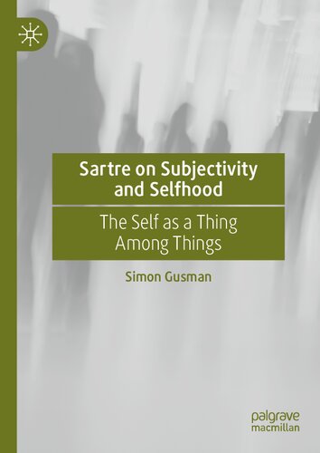 Sartre On Subjectivity And Selfhood The Self As A Thing Among Things 1st Edition Simon Gusman
