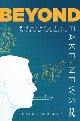 Beyond Fake News Finding The Truth In A World Of Misinformation 1st Edition Justin P Mcbrayer