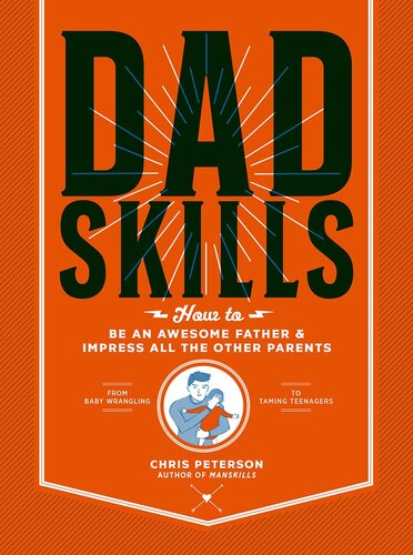 Dadskills How To Be An Awesome Father And Impress All The Other Parents 1st Chris Peterson