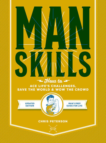 Manskills How To Ace Lifes Challenges Save The World And Wow The Crowd 1st Chris Peterson