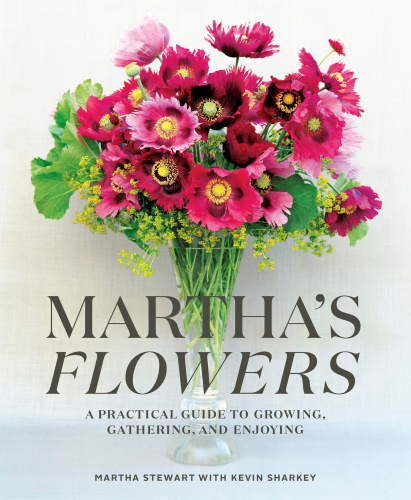 Marthas Flowers A Practical Guide To Growing Gathering And Enjoying Martha Stewart Kevin Sharkey