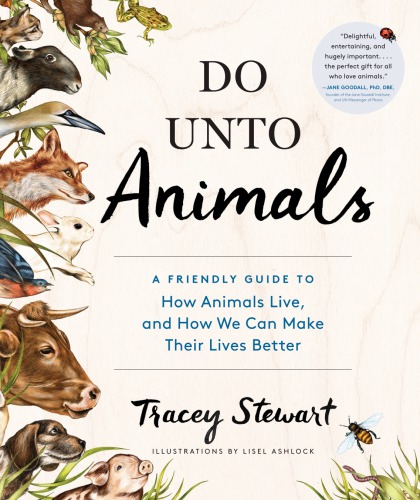Do Unto Animals A Friendly Guide To How Animals Live And How We Can Make Their Lives Better 1 Printing Tracey Stewart