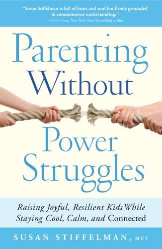 Parenting Without Power Struggles Raising Joyful Resilient Kids While Staying Cool Calm And Connected Stiffelman