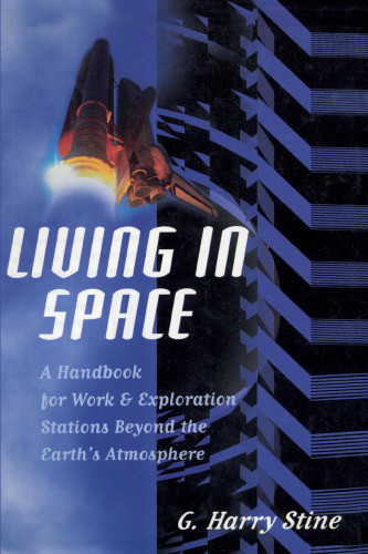 Living In Space A Handbook For Work And Exploration Beyond The Earths Atmosphere Stine
