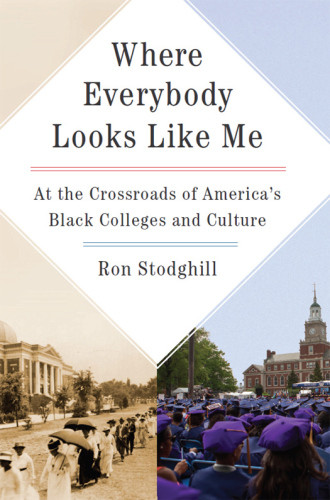 Where Everybody Looks Like Me At The Crossroads Of Americas Black Colleges And Culture First Edition Stodghill
