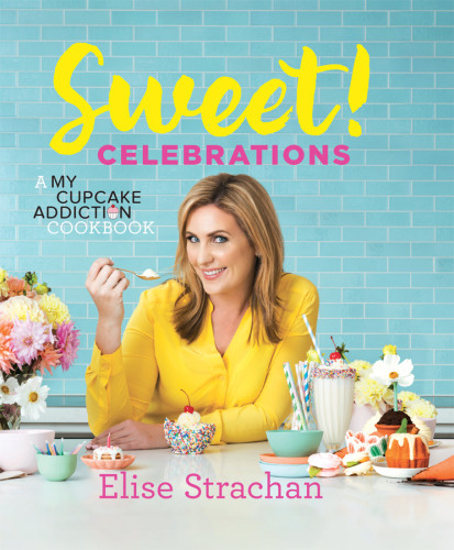 Sweet Celebrations A My Cupcake Addiction Cookbook First Atria Books Hardcover Edition Elise Strachan