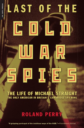Last Of The Cold War Spies The Life Of Michael Straight The Only American In Britains Cambridge Spy Ring Straight