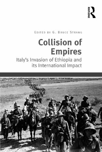Collision Of Empires Italys Invasion Of Ethiopia And Its International Impact First Issued In Paperback G Bruce Strang