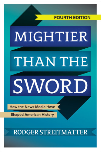Mightier Than The Sword How The News Media Have Shaped American History Fourth Edition Streitmatter