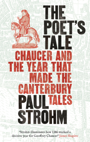 The Poets Tale Chaucer And The Year That Made The Canterbury Tales Strohm