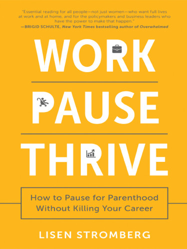 Work Pause Thrive How To Pause For Parenthood Without Killing Your Career Stromberg