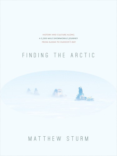 Finding The Arctic History And Culture Along A 2500mile Snowmobile Journey From Alaska To Hudsons Bay Sturm