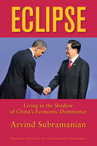 Eclipse Living In The Shadow Of Chinas Economic Dominance Subramanian