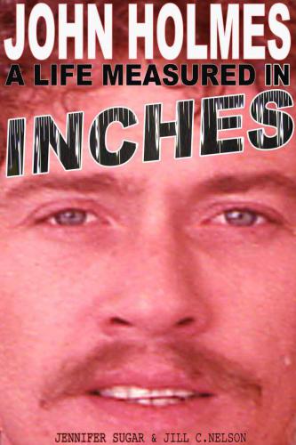 John Holmes A Life Measured In Inches 2nd Edition Sugar Jennifernelson