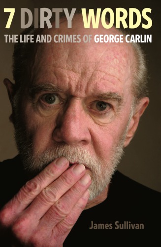 Seven Dirty Words The Life And Crimes Of George Carlin Sullivan