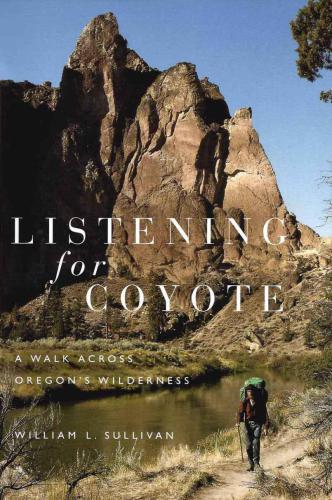Listening For Coyote A Walk Across Oregons Wilderness 1st Osu Press Ed Sullivan