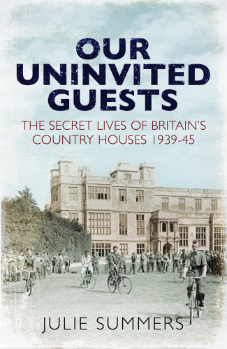 Our Uninvited Guests The Secret Life Of Britains Country Houses 193945 Julie Summers