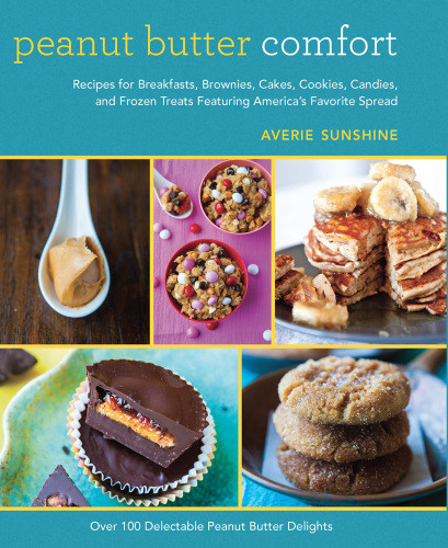 Peanut Butter Comfort Recipes For Breakfasts Brownies Cakes Cookies Candies And Frozen Treats Featuring Americas Favorite Spread 2013th Edition Averie Sunshine