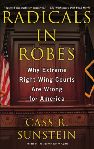Radicals In Robes Why Extreme Rightwing Courts Are Wrong For America Cass R Sunstein