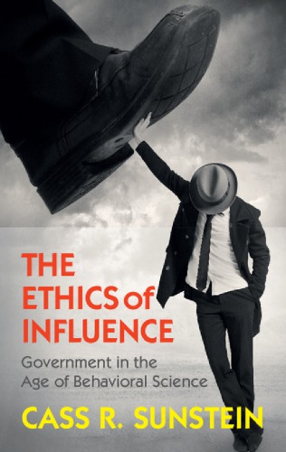 The Ethics Of Influence Government In The Age Of Behavioral Science Sunstein
