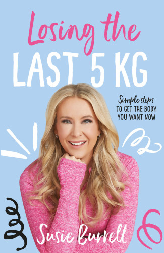Losing The Last 5 Kg Simple Steps To Get The Body You Want Now Susie Burrell