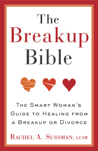 The Breakup Bible The Wise Womans Guide To Healing From A Break Up Or Divorce Sussman