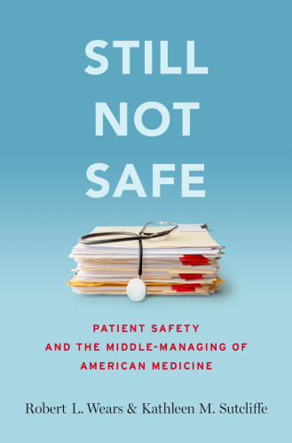 Still Not Safe Patient Safety And The Middle Managing Of American Medicine Sutcliffe