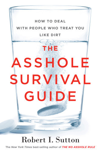 The Asshole Survival Guide How To Deal With People Who Treat You Like Dirt Sutton