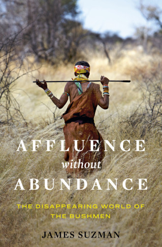 Affluence Without Abundance The Disappearing World Of The Bushmen Suzman