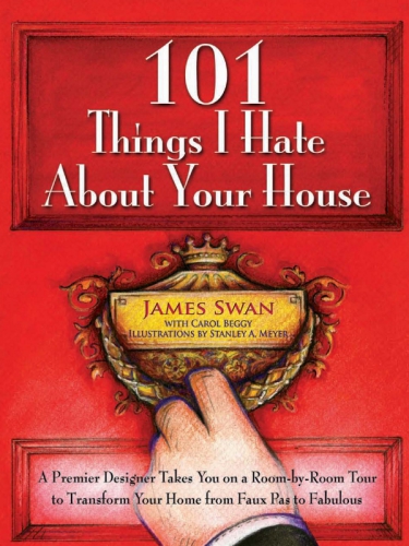 101 Things I Hate About Your House Designing Your Way To A More Gracious Life One Room At A Time Swan