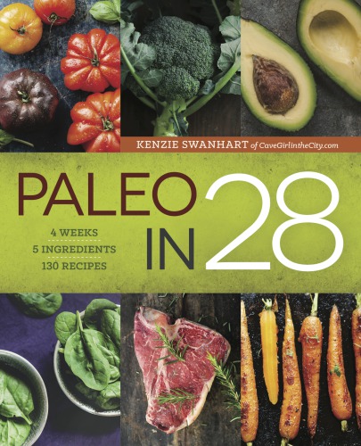 Paleo In 28 4 Weeks 5 Ingredients 130 Recipes Swanhart Kenzie